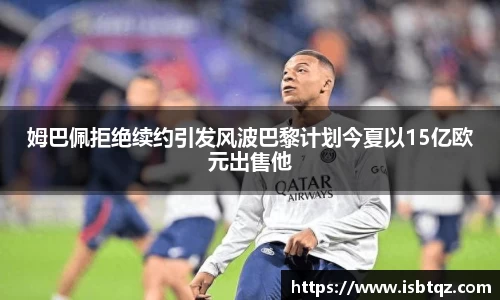 姆巴佩拒绝续约引发风波巴黎计划今夏以15亿欧元出售他